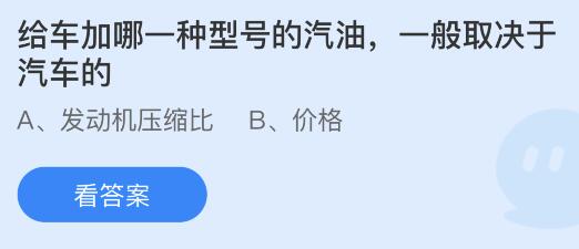 给车加哪一种型号的汽油一般取决于汽车的发动机压缩比还是价格？蚂蚁庄园答案