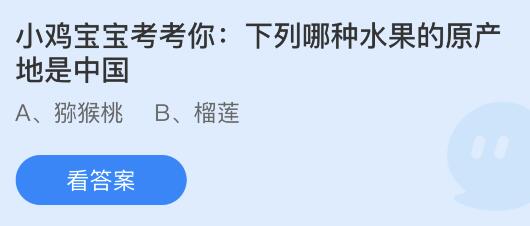 下列哪种水果的原产地是中国？蚂蚁庄园答案 猕猴桃还是榴莲