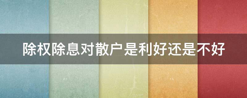 除权除息对散户是利好还是不好
