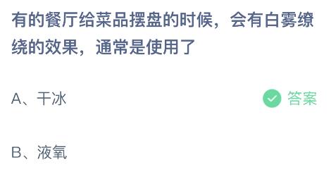 有的餐厅给菜品摆盘的时候会有白雾缭绕的效果通常是使用了？蚂蚁庄园今日答案最新11.11