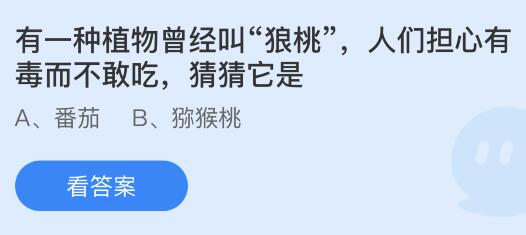 有一种植物曾经叫狼桃，人们担心有毒而不敢吃它是？蚂蚁庄园2.16答案