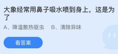 大象经常用鼻子吸水喷到身上是为了？蚂蚁庄园