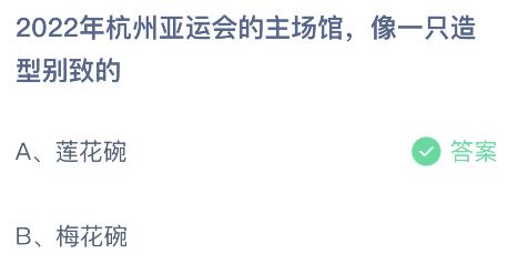 2022年杭州亚运会的主场馆像一只造型别致的什么碗？蚂蚁庄园5.10今日答案最新