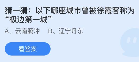 以下哪座城市曾被徐霞客称为极边第一城？蚂蚁庄园5.19今日答案最新