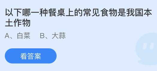 以下哪一种餐桌上的常见食物是我国本土作物？蚂蚁庄园7.6今日答案最新