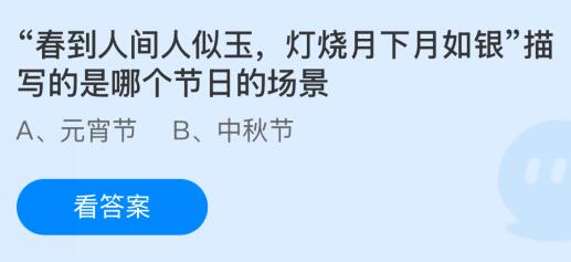 “春到人间人似玉，灯烧月下月如银”描写的是哪个节日的场景？蚂蚁庄园课堂答案最新2月12日