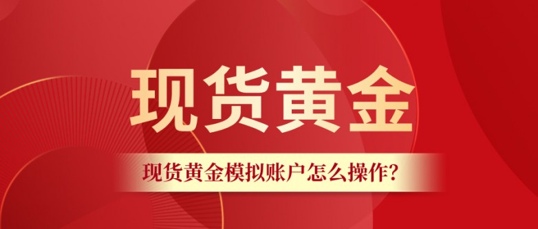 4想练手现货黄金？模拟账户怎么操作看这篇就够了.jpg