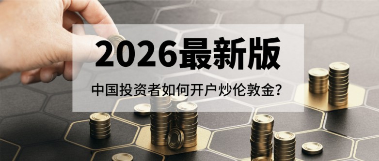 5中国投资者如何开户炒伦敦金？全流程详解（2026最新版）.jpg